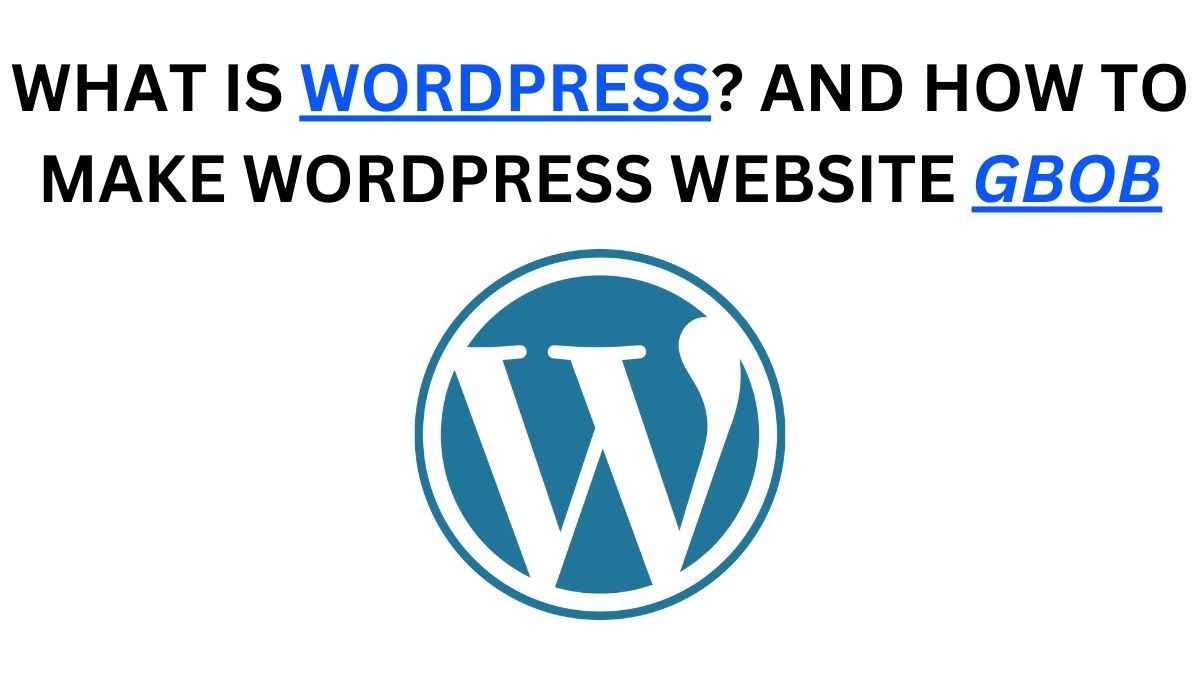 What is WordPress? And How To Make WordPress Website GBOB