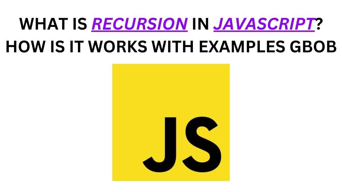 What is Recursion In JavaScript? How Is It Works With Examples GBOB